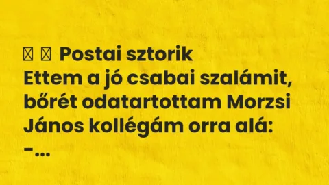 Vicces történet: 
	    	    Postai sztorik


Ettem a jó csabai szalámit, bőrét odatartottam …