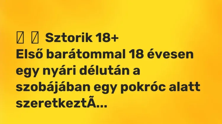 Vicces történet:
Sztorik 18+
Első barátommal 18 évesen egy nyári délután a… Vicces történet:
Sztorik 18+
Első barátommal 18 évesen egy nyári délután a…