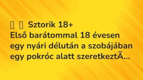 Vicces történet: 
	    	    Sztorik 18+


Első barátommal 18 évesen egy nyári délután a…