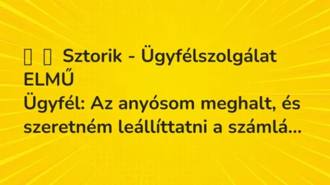 Vicces történet: 
	    	    Sztorik – Ügyfélszolgálat ELMŰ


Ügyfél: Az anyósom meghalt, és …