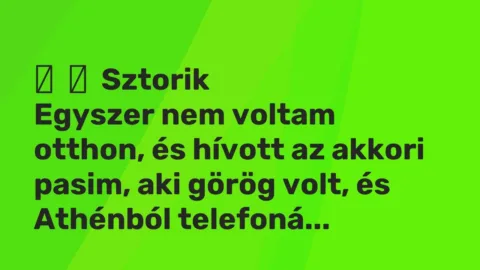 Vicces történet: 
	    	    Sztorik


Egyszer nem voltam otthon, és hívott az akkori pasim, …