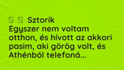 Vicces történet: 
	    	    Sztorik


Egyszer nem voltam otthon, és hívott az akkori pasim, …
