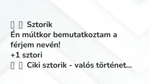 Vicces történet: 
	    	    Sztorik


Én múltkor bemutatkoztam a férjem nevén!