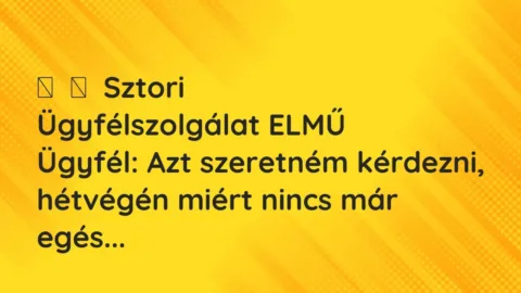 Vicces történet: 
	    	    Sztori


Ügyfélszolgálat ELMŰ


Ügyfél: Azt szeretném…