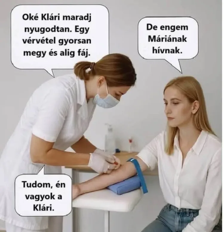 Oké Klári maradj nyugodtan Egy vérvétel gyorsan megy és alig fáj... Oké Klári maradj nyugodtan Egy vérvétel gyorsan megy és alig fáj...
