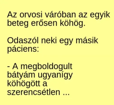 Vicc: Az orvosi váróban az egyik beteg erősen köhög. Odaszól neki egy másik…