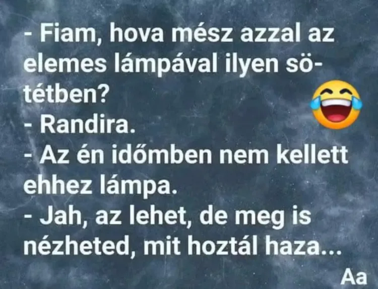 Fiam, hova mész azzal az elemes lámpával ilyen sötétben? Fiam, hova mész azzal az elemes lámpával ilyen sötétben?