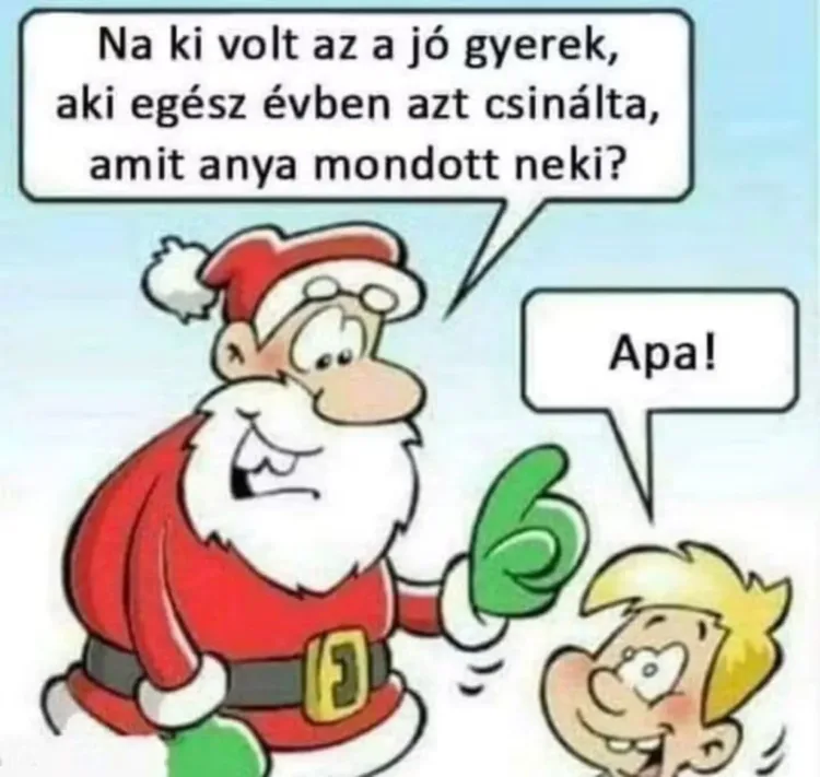 Na ki volt az a jó gyerek, aki egész évben azt csinálta, amit anya mondott neki? Na ki volt az a jó gyerek, aki egész évben azt csinálta, amit anya mondott neki?