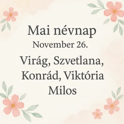 Mai névnap – 2025. november 26.: Virág, Szvetlana, Konrád és Viktória