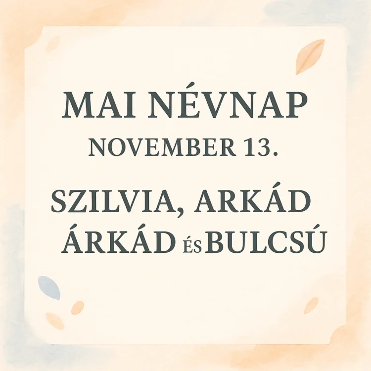 Mai névnap – November 13.: Szilvia, Arkád, Árkád és Bulcsú