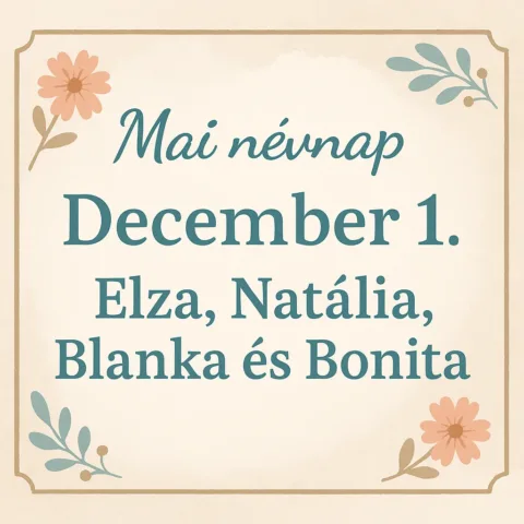 Mai névnap – december 1.: Elza, Natália, Blanka és Bonita