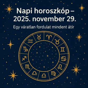 Napi horoszkóp – 2025. november 29.: Egy váratlan fordulat mindent átír