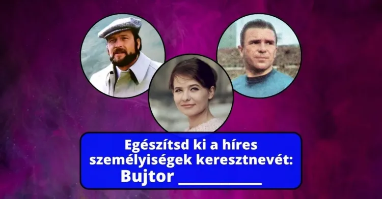 Rejtvény: Egészítsd ki a híres személyiségek keresztnevét Rejtvény: Egészítsd ki a híres személyiségek keresztnevét