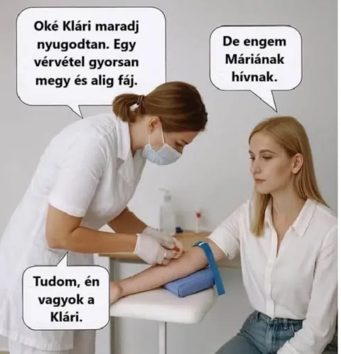 Oké Klári maradj nyugodtan egy vérvétel gyorsan megy és alig fáj...