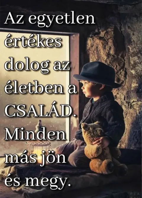 Az egyetlen értékes dolog az életben a család...