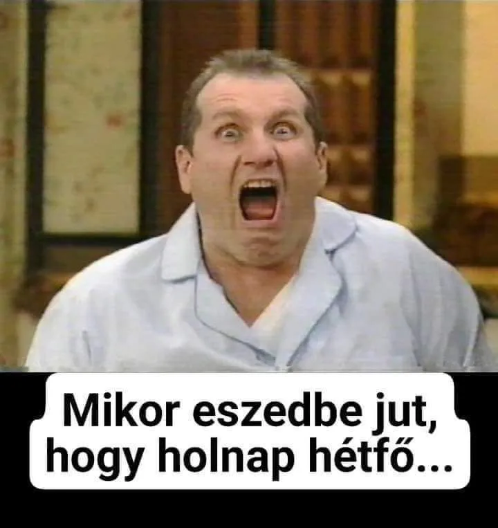 Mikor eszedbe jut, hogy holnap hétfő? Mikor eszedbe jut, hogy holnap hétfő?