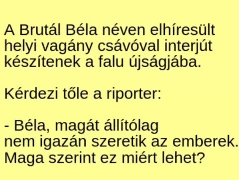 Vicc: A Brutál Béla néven elhíresült helyi vagány csávóval interjút Vicc: A Brutál Béla néven elhíresült helyi vagány csávóval interjút készítenek a…