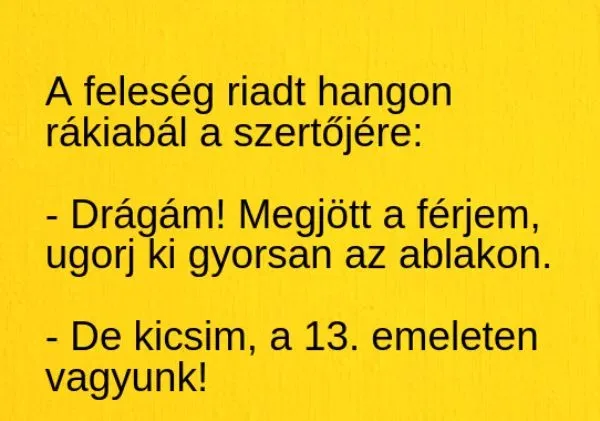 Vicc: A feleség riadt hangon rákiabál a szertőjére: - Vicc: A feleség riadt hangon rákiabál a szertőjére: –