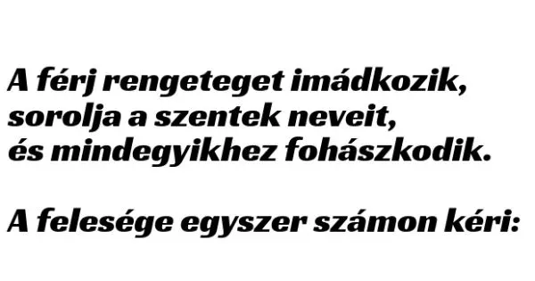 Vicc: A férj rengeteget imádkozik, sorolja a szentek neveit, és... Vicc: A férj rengeteget imádkozik, sorolja a szentek neveit, és…