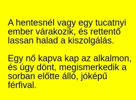Vicc: A hentesnél vagy egy tucatnyi ember várakozik és rettentő Vicc: A hentesnél vagy egy tucatnyi ember várakozik és rettentő lassan halad a…