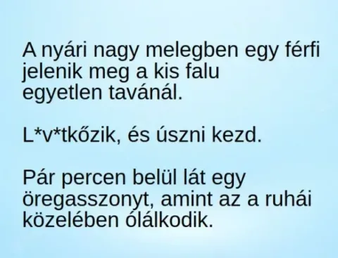 Vicc: A nyári nagy melegben egy férfi jelenik meg a kis falu egyetlen tavánál -…