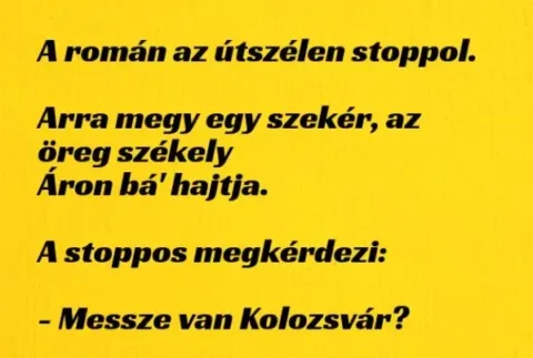Vicc: A román az útszélen stoppol. Arra megy egy szekér, az öreg…