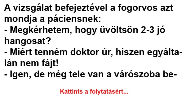 Vicc: A vizsgálat befejeztével a fogorvos azt mondja a páciensnek Vicc: A vizsgálat befejeztével a fogorvos azt mondja a páciensnek