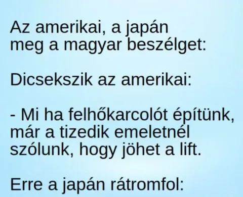Vicc: Az amerikai, a japán meg a magyar beszélget. Dicsekszik az…