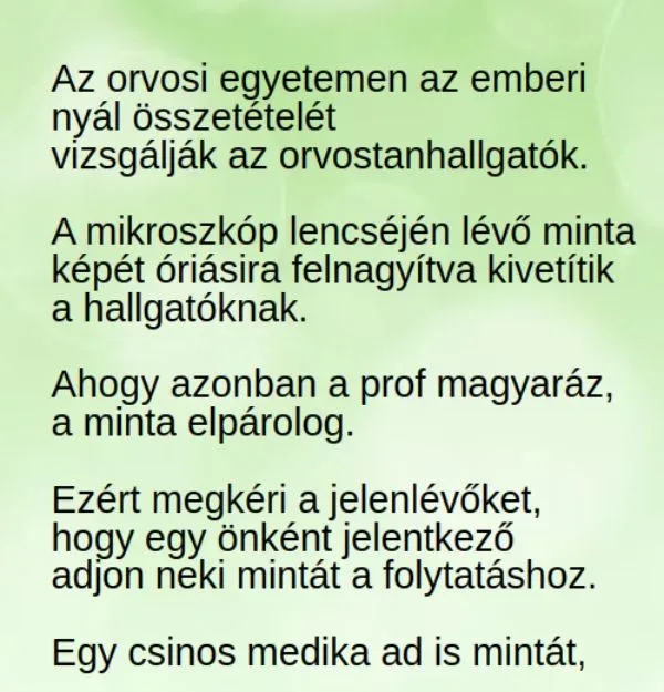 Vicc: Az orvosi egyetemen az emberi nyál összetételét vizsgálják az... Vicc: Az orvosi egyetemen az emberi nyál összetételét vizsgálják az…