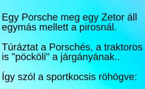 Vicc: Egy Porsche meg egy Zetor áll egymás mellett a Vicc: Egy Porsche meg egy Zetor áll egymás mellett a pirosnál –
