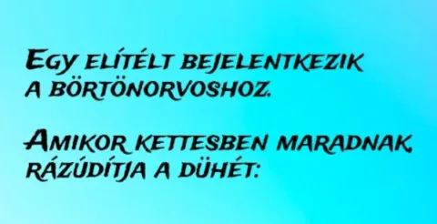 Vicc: Egy elítélt bejelentkezik a börtönorvoshoz. Amikor kettesben maradnak,…