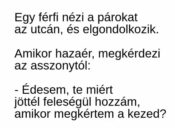 Vicc: Egy férfi nézi a párokat az utcán, és elgondolkozik. Vicc: Egy férfi nézi a párokat az utcán, és elgondolkozik. Amikor…