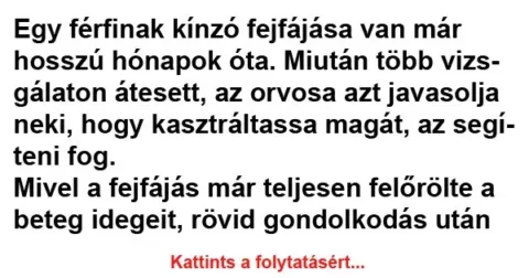 Vicc: Egy férfinak kínzó fejfájása van