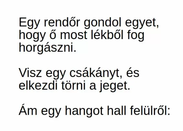 Vicc: Egy rendőr gondol egyet, hogy ő most lékből fog Vicc: Egy rendőr gondol egyet, hogy ő most lékből fog horgászni –