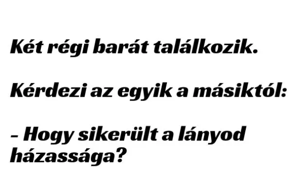 Vicc: Hogy sikerült a lányod házassága - Vicc: Hogy sikerült a lányod házassága –