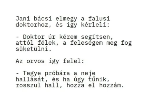 Vicc: Jani bácsi elmegy a falusi doktorhoz, és így kérleli: