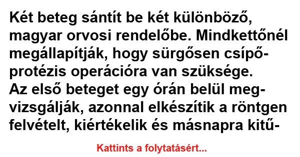 Vicc: Két beteg sántít be két különböző, magyar orvosi rendelőbe Vicc: Két beteg sántít be két különböző, magyar orvosi rendelőbe