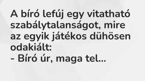 Vicc: A bíró lefúj egy vitatható szabálytalanságot, mire az egyik játékos dühösen…