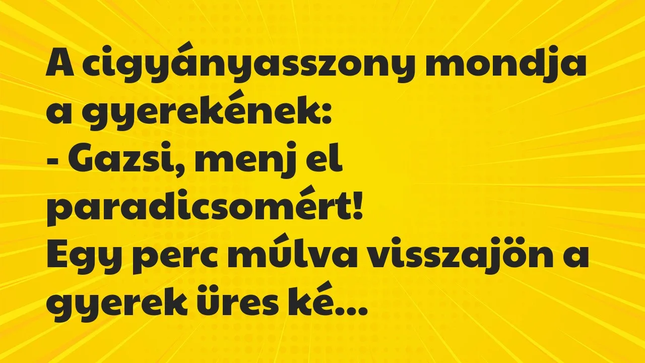 Vicc: A cigyányasszony mondja a gyerekének:

– Gazsi, menj el…