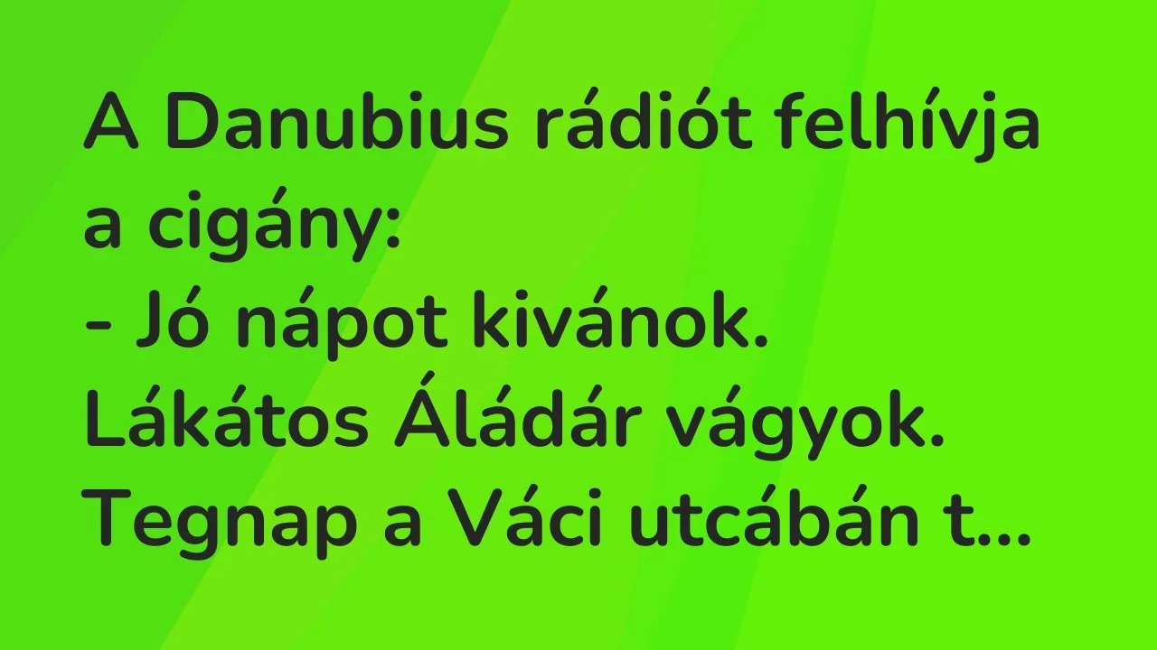 Vicc: A Danubius rádiót felhívja a cigány:

– Jó nápot kivánok. Lákátos…