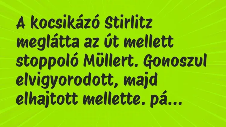 Vicc: A kocsikázó Stirlitz meglátta az út mellett stoppoló Müllert. Gonoszul… Vicc: A kocsikázó Stirlitz meglátta az út mellett stoppoló Müllert. Gonoszul…