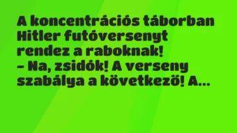 Vicc: A koncentrációs táborban Hitler futóversenyt rendez a raboknak! – Na,… Vicc: A koncentrációs táborban Hitler futóversenyt rendez a raboknak! – Na,…