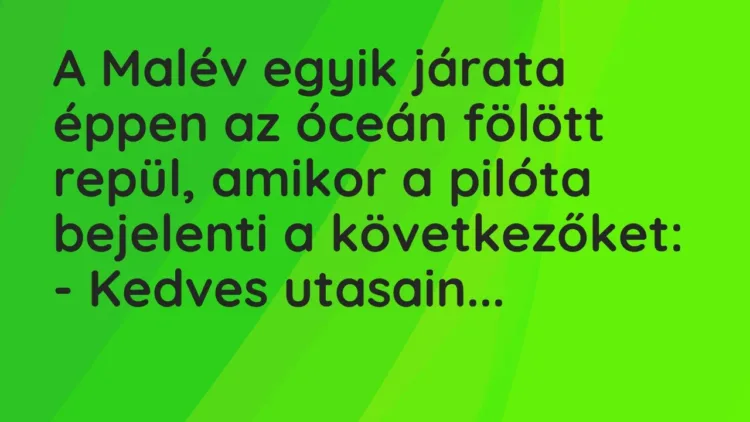 Vicc: A Malév egyik járata éppen az óceán fölött repül, amikor a pilóta bejelenti a… Vicc: A Malév egyik járata éppen az óceán fölött repül, amikor a pilóta bejelenti a…