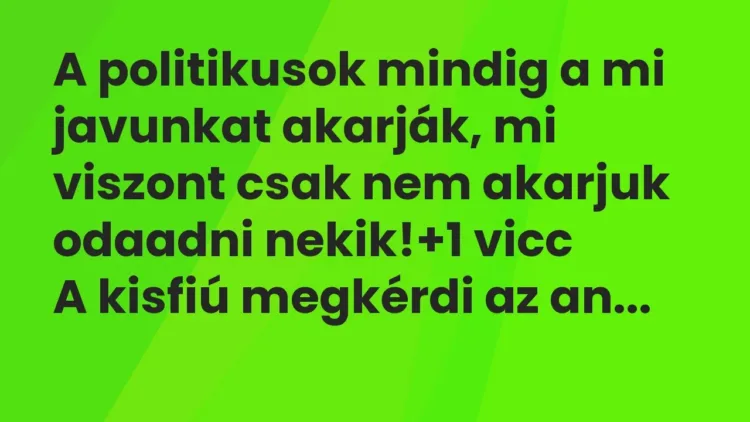 Vicc: A politikusok mindig a mi javunkat akarják, mi viszont csak nem… Vicc: A politikusok mindig a mi javunkat akarják, mi viszont csak nem…