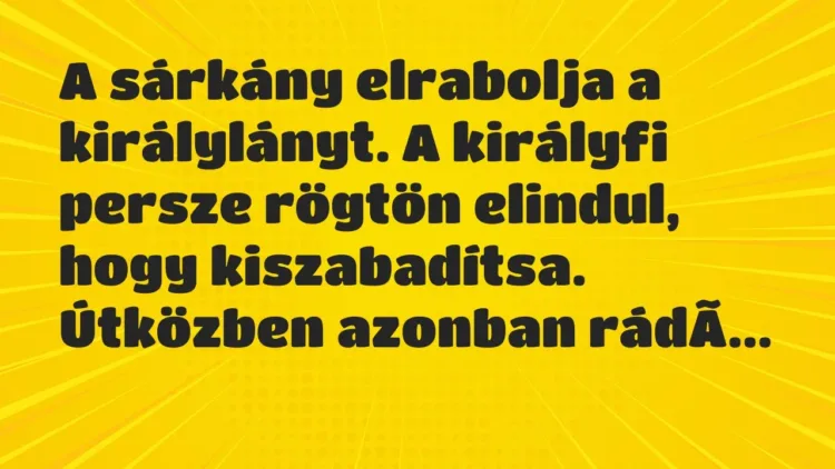 Vicc: A sárkány elrabolja a királylányt. A királyfi persze rögtön elindul, hogy… Vicc: A sárkány elrabolja a királylányt. A királyfi persze rögtön elindul, hogy…