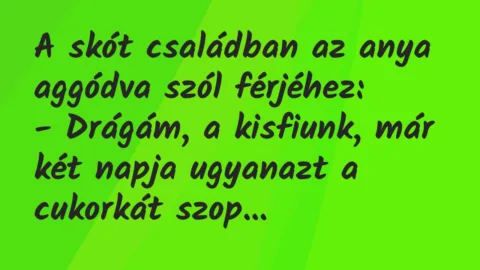 Vicc: A skót családban az anya aggódva szól férjéhez:

– Drágám, a…