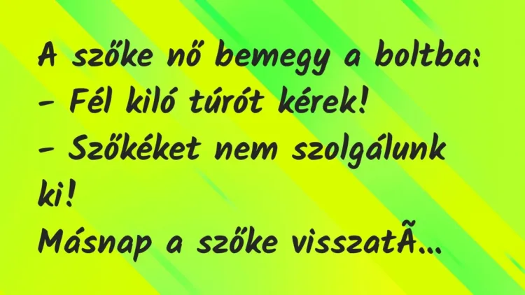 Vicc: A szőke nő bemegy a boltba:
– Fél kiló túrót kérek!
-… Vicc: A szőke nő bemegy a boltba:
– Fél kiló túrót kérek!
-…