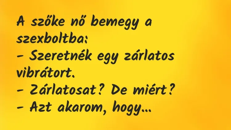 Vicc: A szőke nő bemegy a szexboltba:
– Szeretnék egy zárlatos vibrátort.
-… Vicc: A szőke nő bemegy a szexboltba:
– Szeretnék egy zárlatos vibrátort.
-…