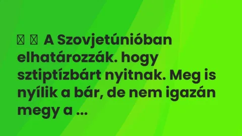 Vicc: 
	    	    A Szovjetúnióban elhatározzák. hogy sztiptízbárt nyitnak. Meg is…