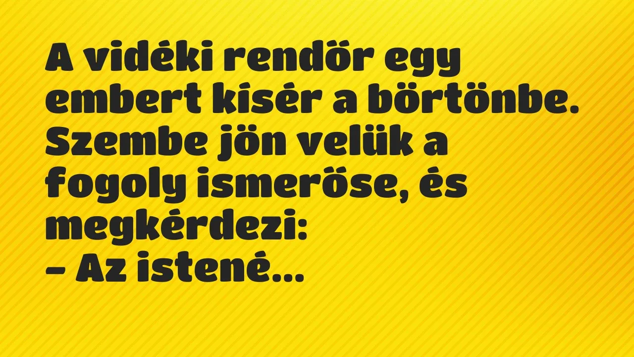 Vicc: A vidéki rendőr egy embert kísér a börtönbe. Szembe jön velük a fogoly…